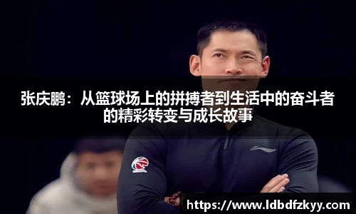 张庆鹏：从篮球场上的拼搏者到生活中的奋斗者的精彩转变与成长故事