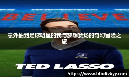 意外抽到足球明星的我与梦想赛场的奇幻冒险之旅